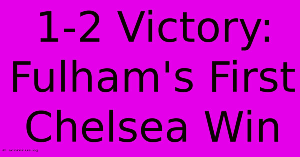 1-2 Victory: Fulham's First Chelsea Win