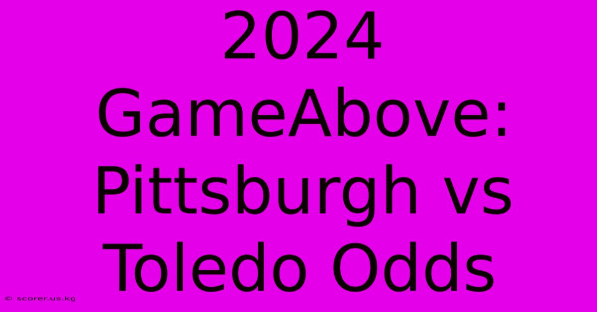 2024 GameAbove: Pittsburgh Vs Toledo Odds