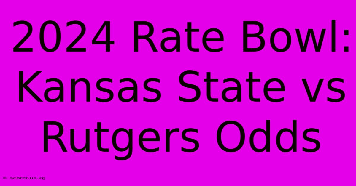 2024 Rate Bowl: Kansas State Vs Rutgers Odds