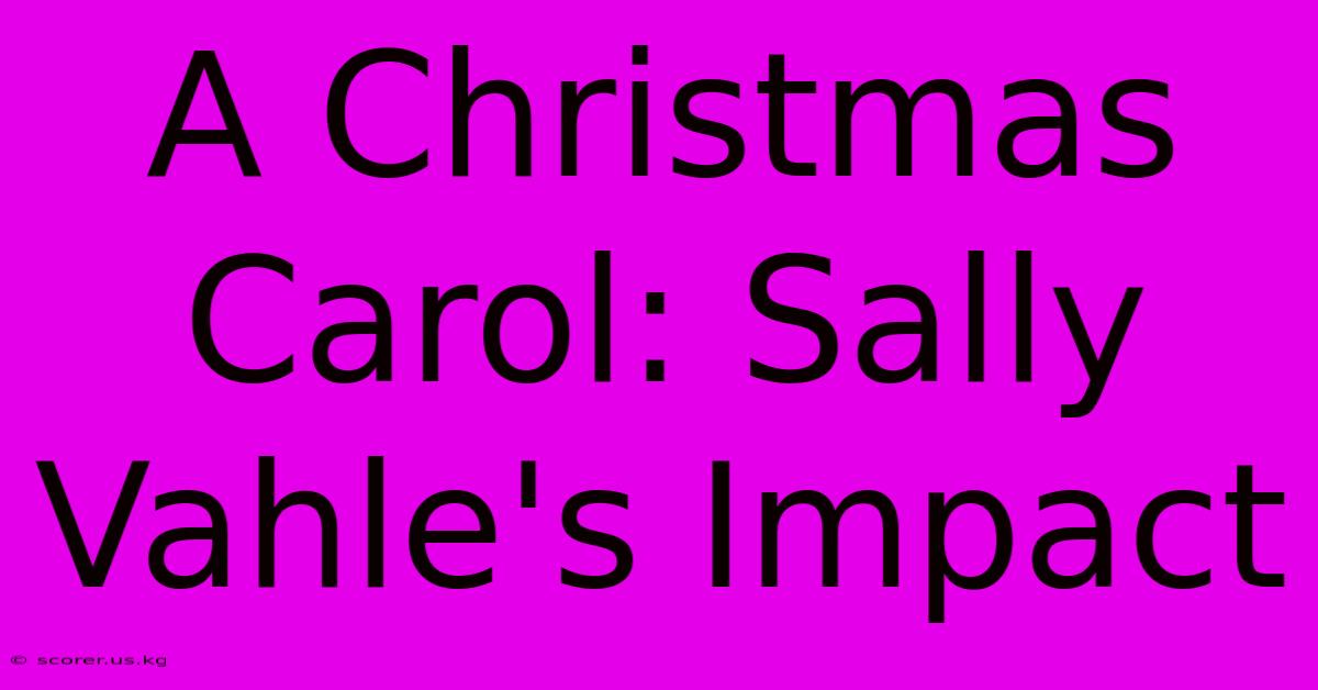 A Christmas Carol: Sally Vahle's Impact