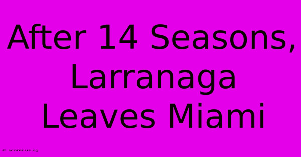 After 14 Seasons, Larranaga Leaves Miami