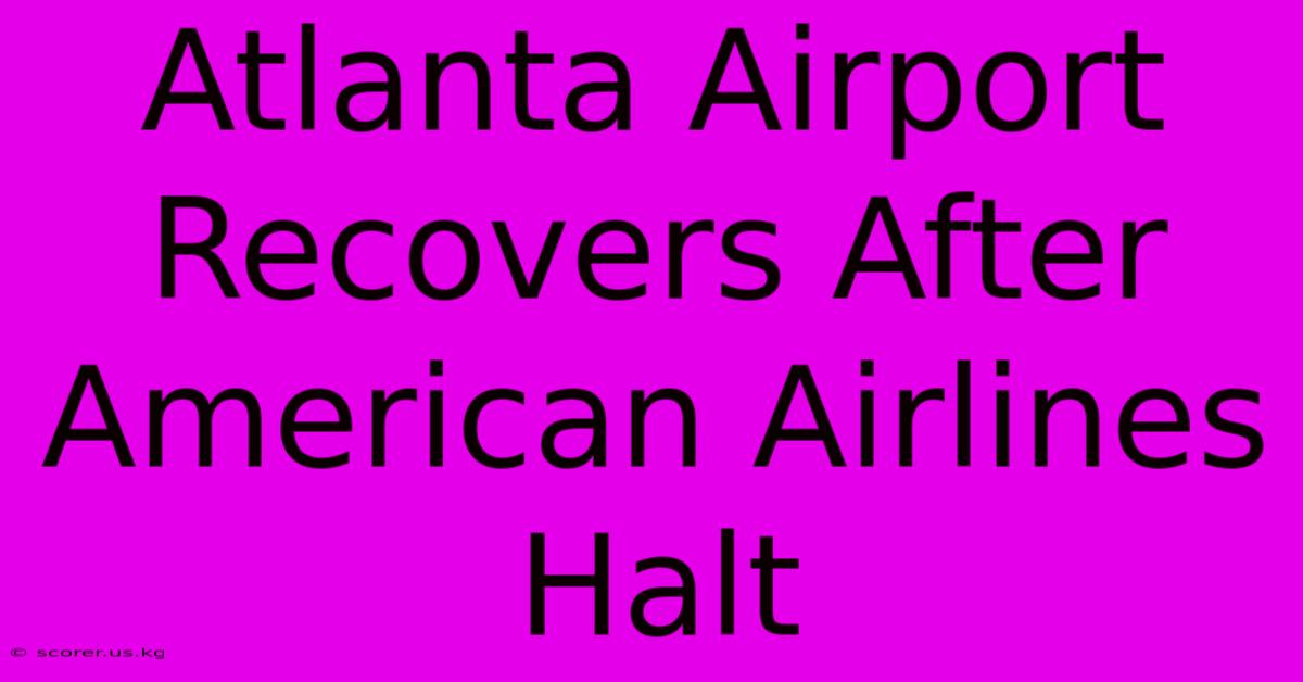 Atlanta Airport Recovers After American Airlines Halt