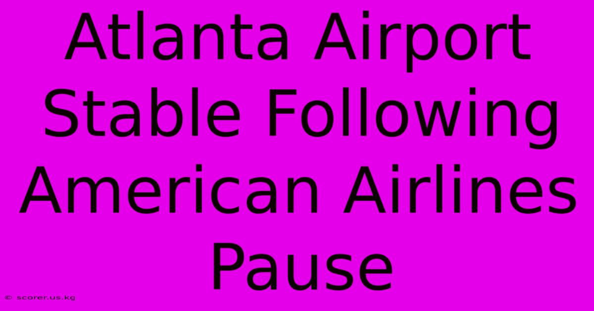 Atlanta Airport Stable Following American Airlines Pause