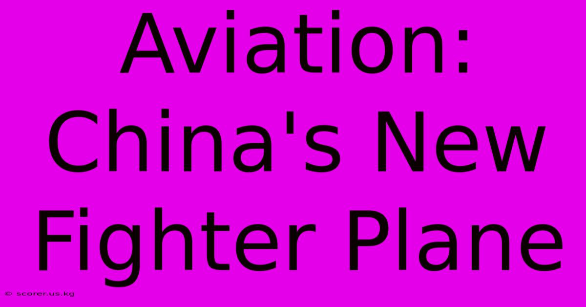 Aviation: China's New Fighter Plane