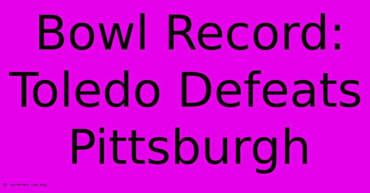 Bowl Record: Toledo Defeats Pittsburgh