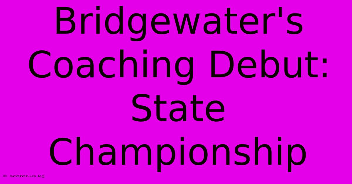 Bridgewater's Coaching Debut: State Championship