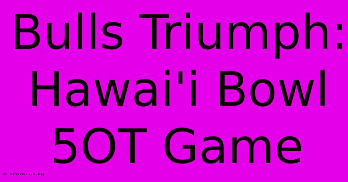 Bulls Triumph: Hawai'i Bowl 5OT Game