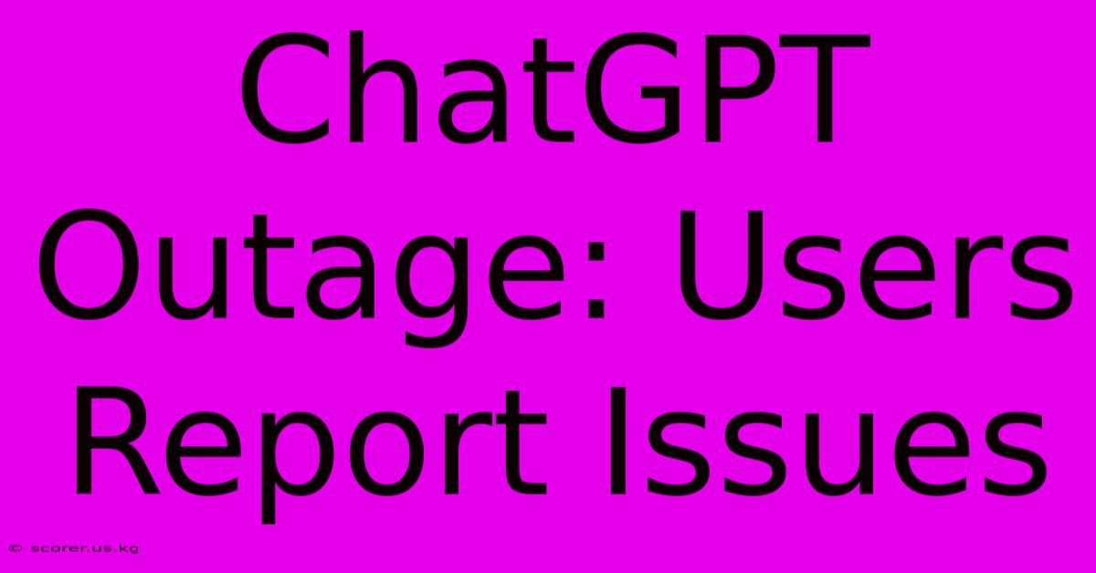 ChatGPT Outage: Users Report Issues