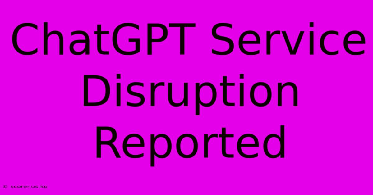 ChatGPT Service Disruption Reported