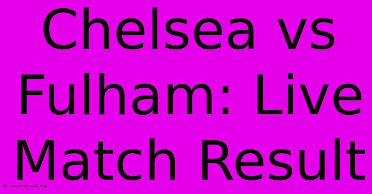 Chelsea Vs Fulham: Live Match Result