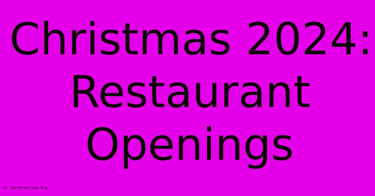 Christmas 2024: Restaurant Openings