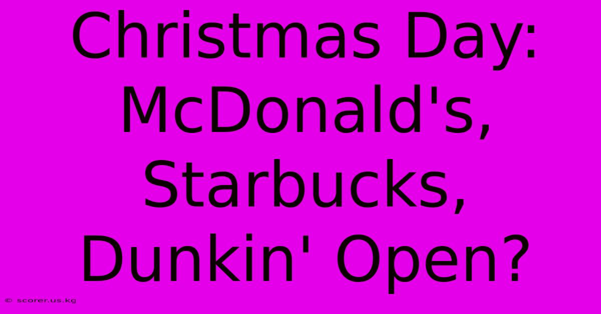 Christmas Day: McDonald's, Starbucks, Dunkin' Open?