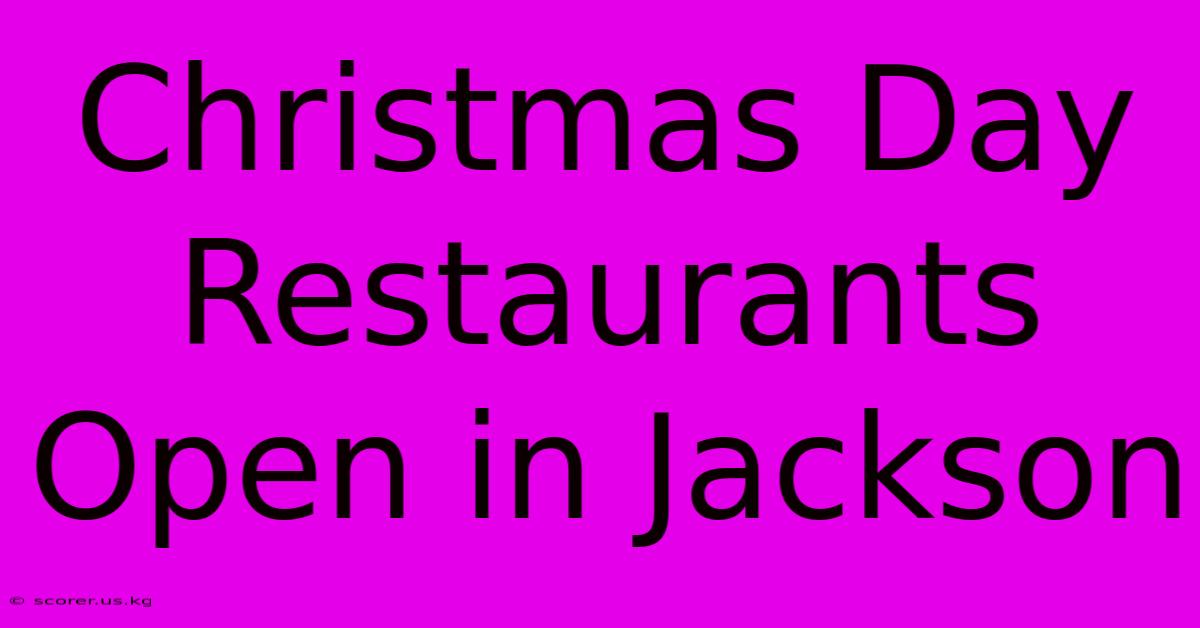 Christmas Day Restaurants Open In Jackson