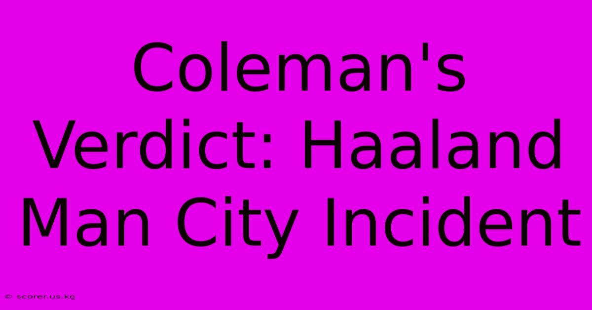 Coleman's Verdict: Haaland Man City Incident