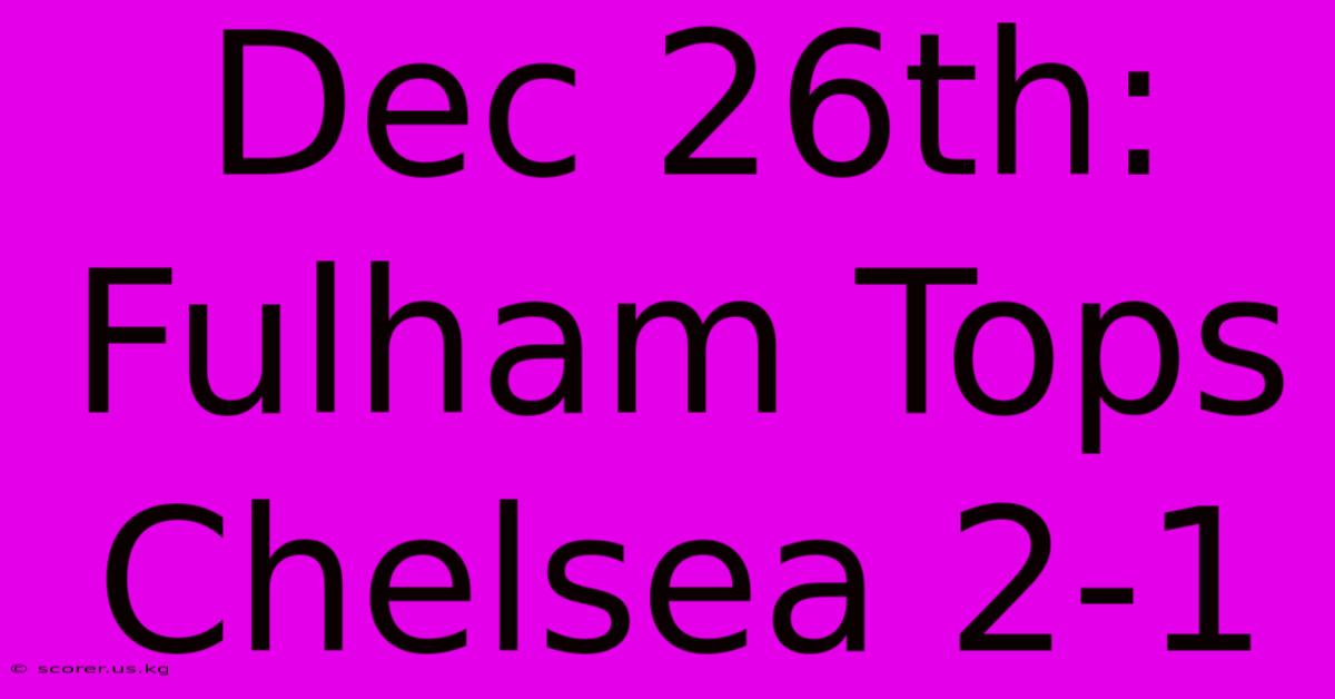 Dec 26th: Fulham Tops Chelsea 2-1