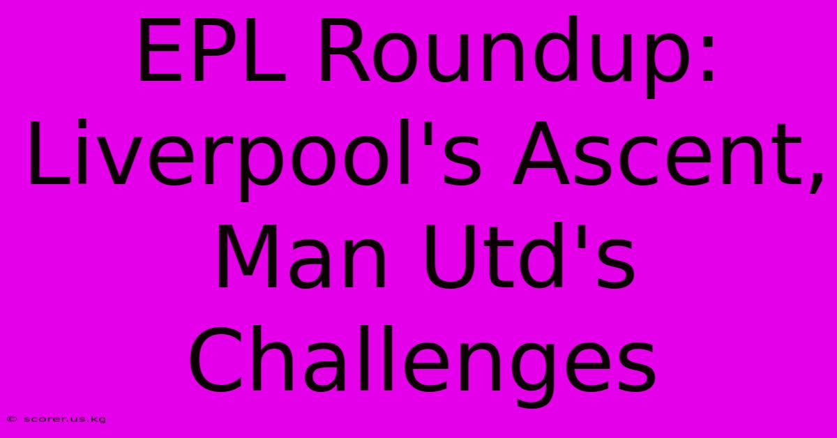 EPL Roundup: Liverpool's Ascent, Man Utd's Challenges