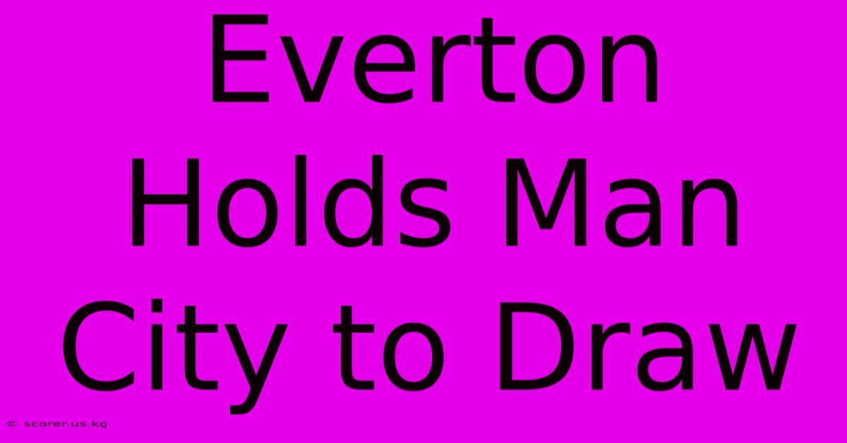 Everton Holds Man City To Draw