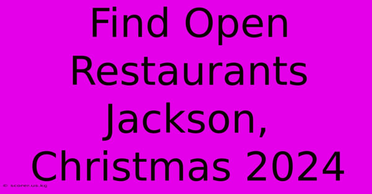 Find Open Restaurants Jackson, Christmas 2024