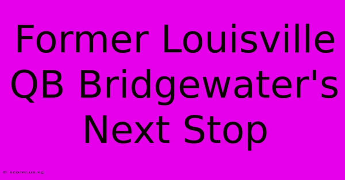 Former Louisville QB Bridgewater's Next Stop