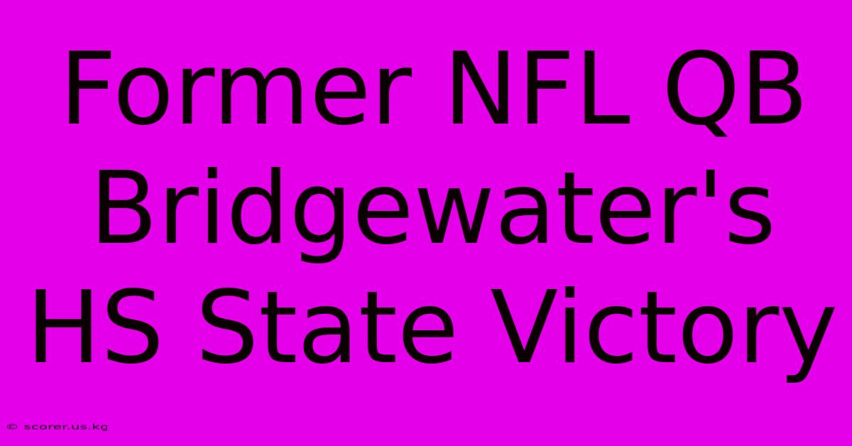 Former NFL QB Bridgewater's HS State Victory