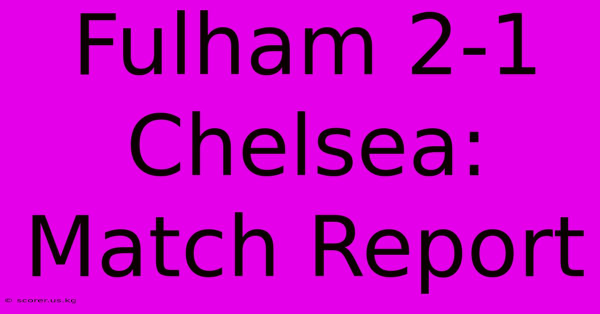 Fulham 2-1 Chelsea: Match Report