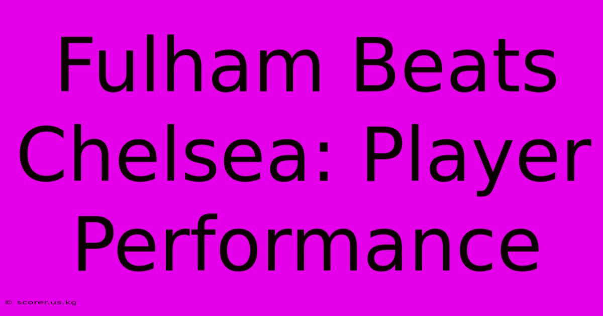 Fulham Beats Chelsea: Player Performance