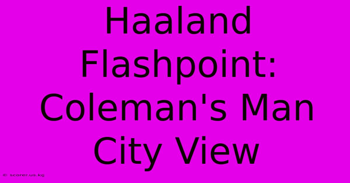 Haaland Flashpoint: Coleman's Man City View