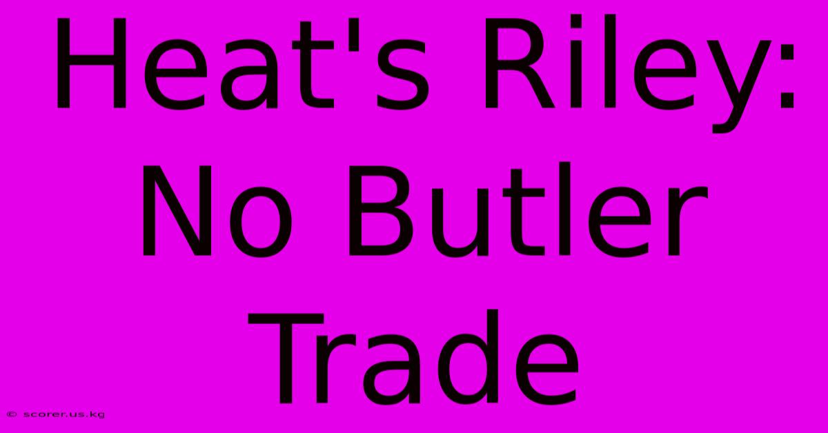 Heat's Riley: No Butler Trade