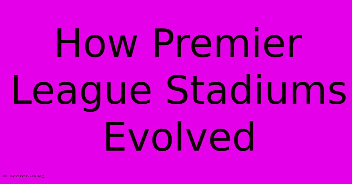 How Premier League Stadiums Evolved