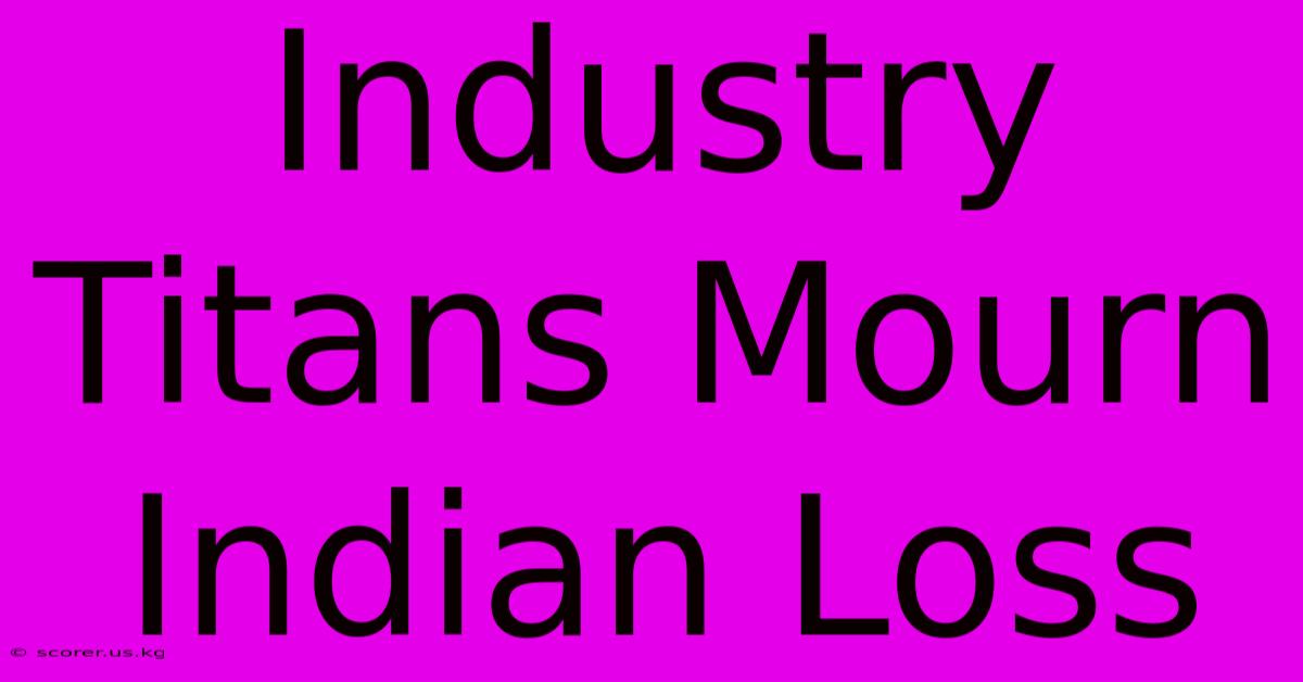 Industry Titans Mourn Indian Loss