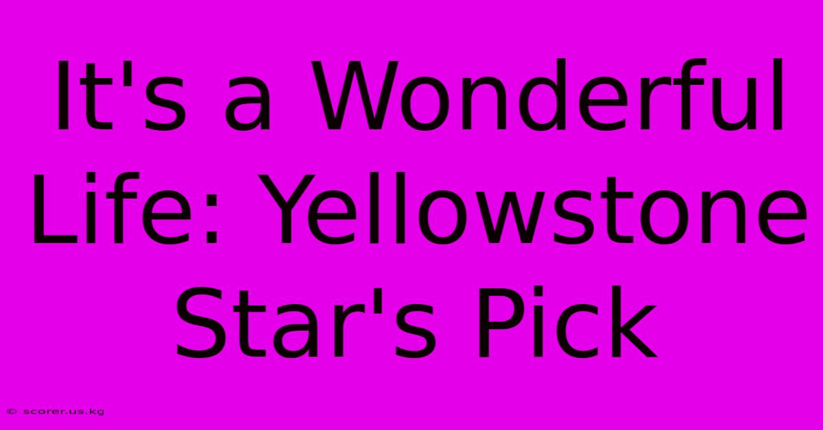 It's A Wonderful Life: Yellowstone Star's Pick