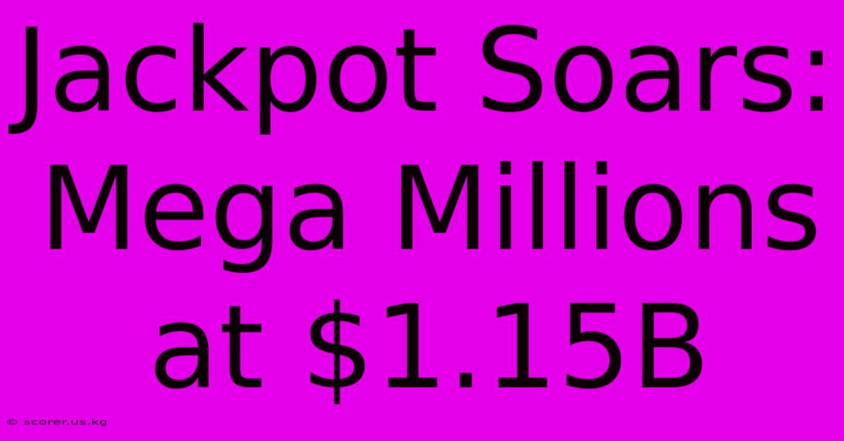 Jackpot Soars: Mega Millions At $1.15B