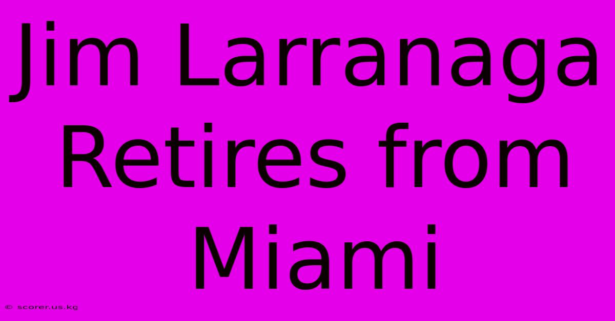 Jim Larranaga Retires From Miami