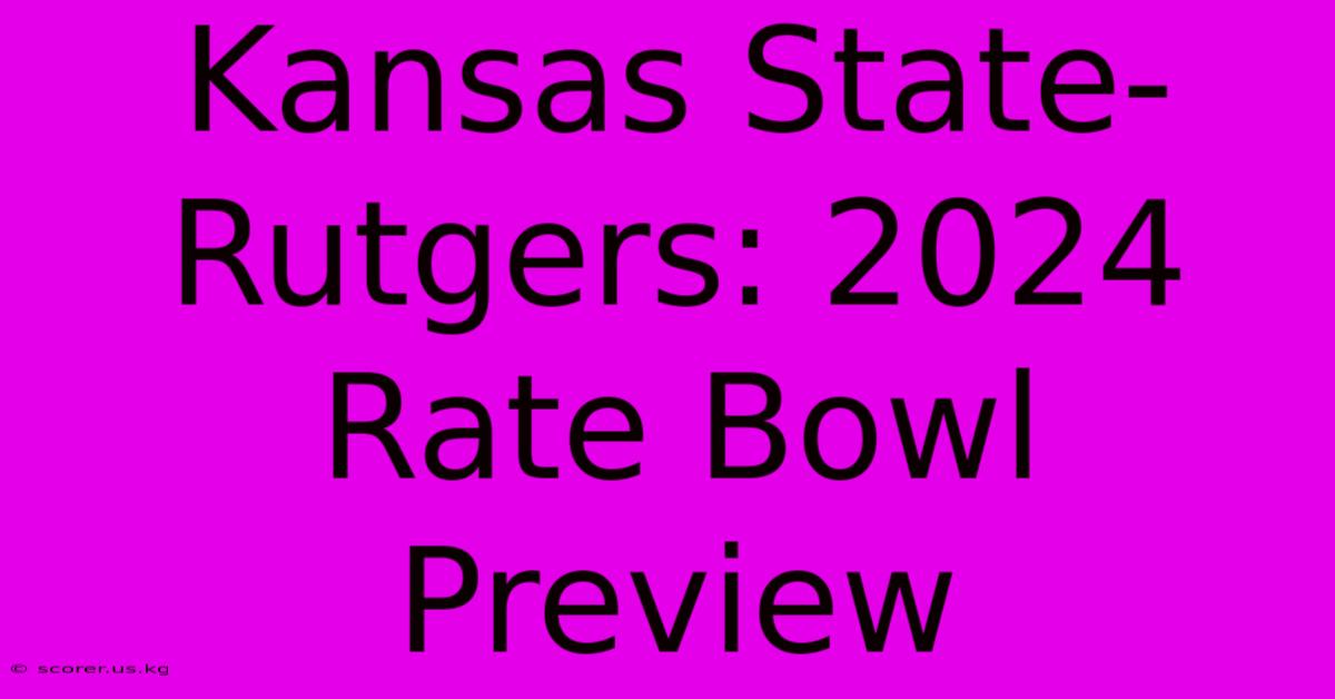 Kansas State-Rutgers: 2024 Rate Bowl Preview