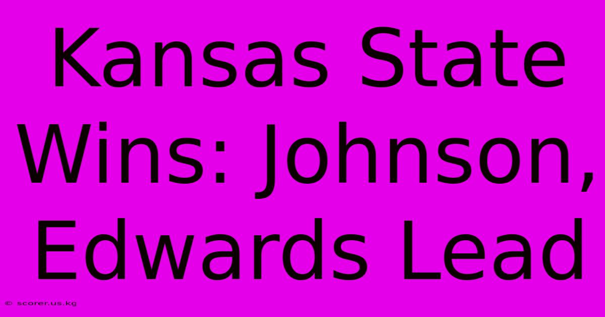 Kansas State Wins: Johnson, Edwards Lead