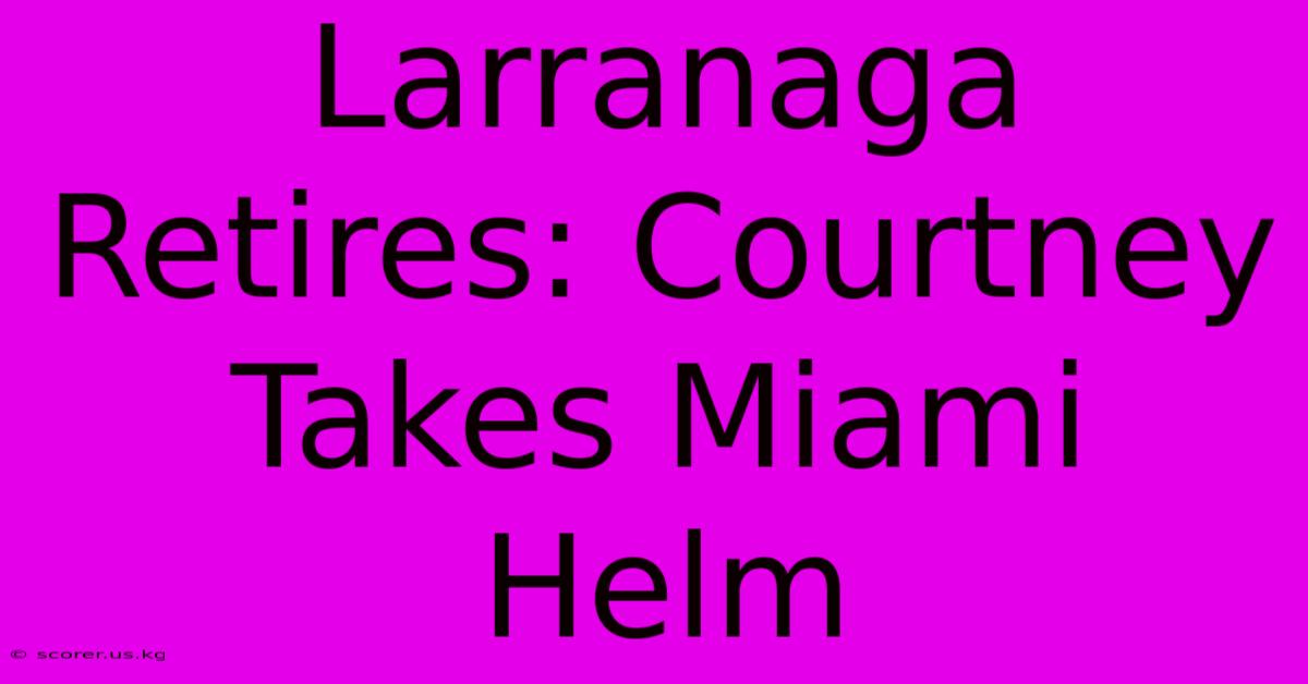 Larranaga Retires: Courtney Takes Miami Helm