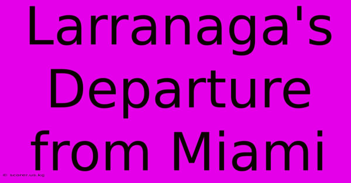 Larranaga's Departure From Miami