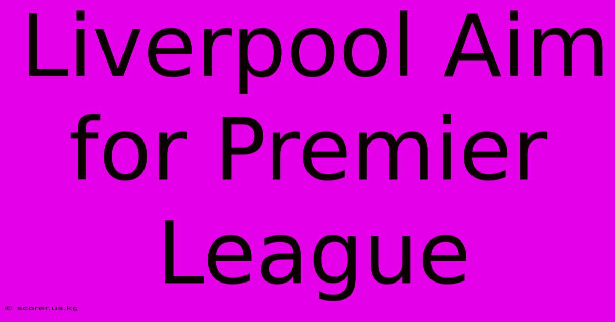 Liverpool Aim For Premier League