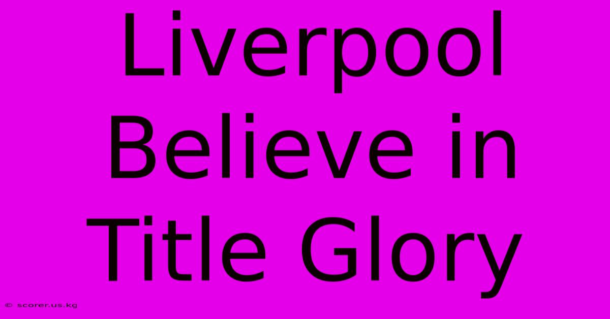 Liverpool Believe In Title Glory