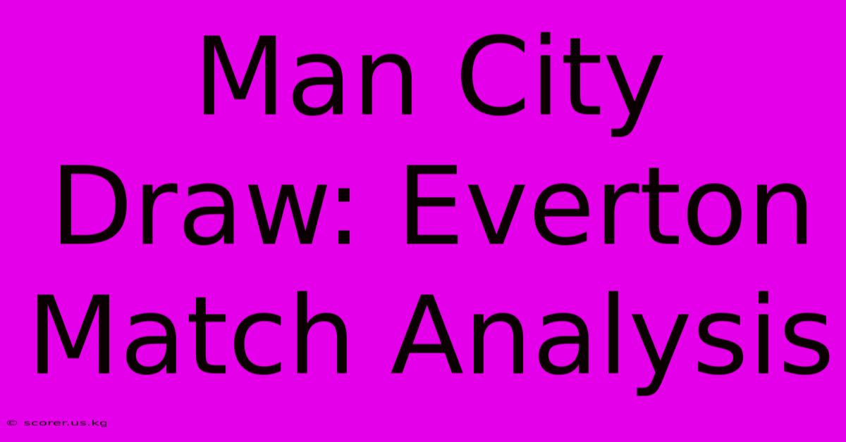 Man City Draw: Everton Match Analysis