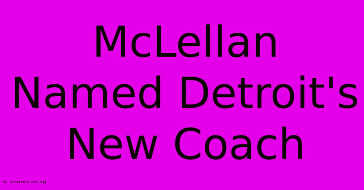 McLellan Named Detroit's New Coach