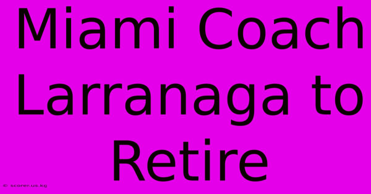 Miami Coach Larranaga To Retire