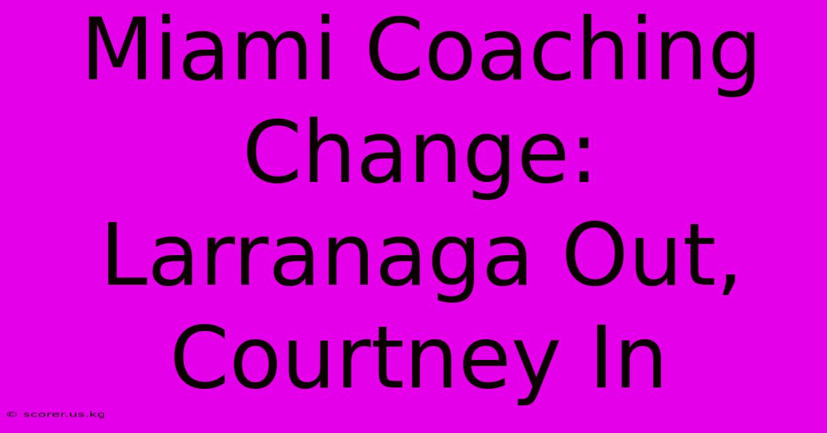 Miami Coaching Change: Larranaga Out, Courtney In