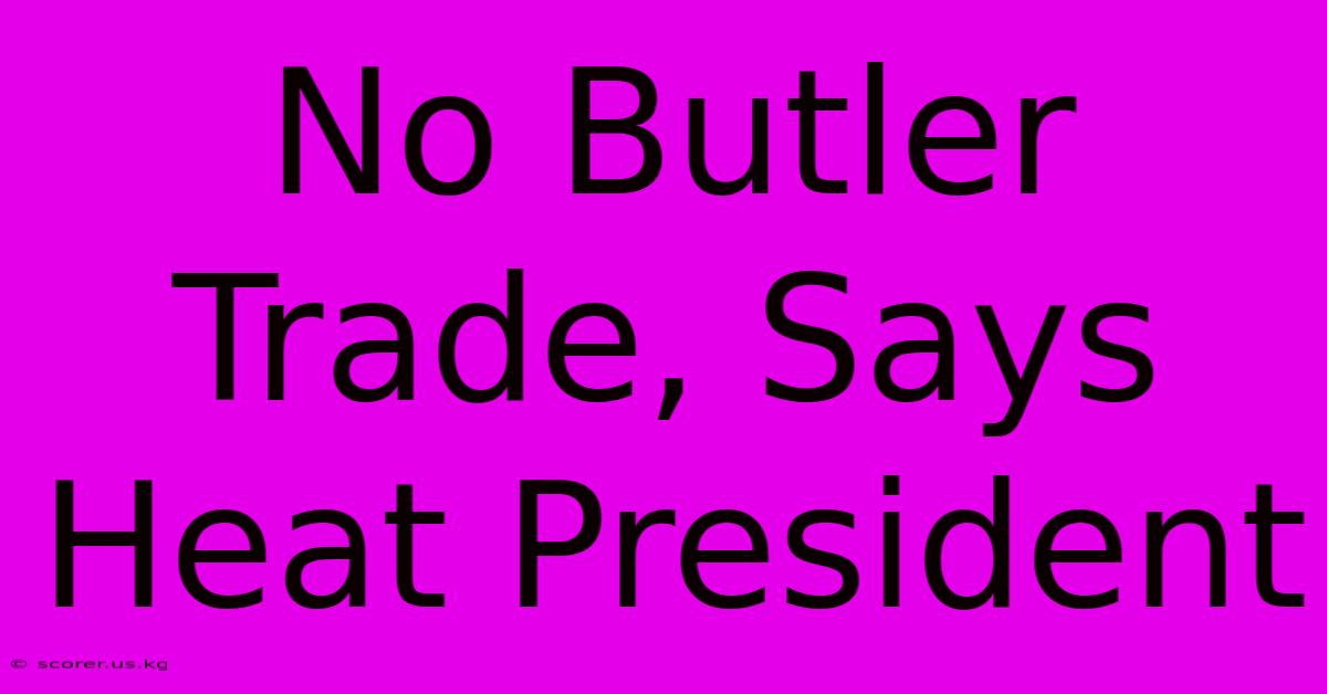 No Butler Trade, Says Heat President