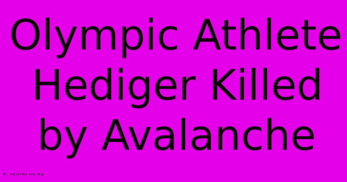 Olympic Athlete Hediger Killed By Avalanche