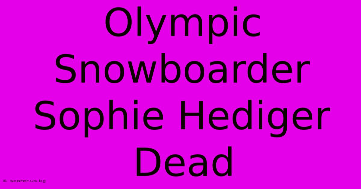 Olympic Snowboarder Sophie Hediger Dead