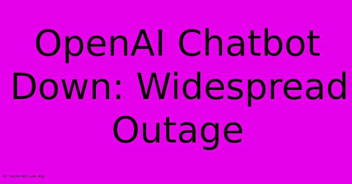 OpenAI Chatbot Down: Widespread Outage