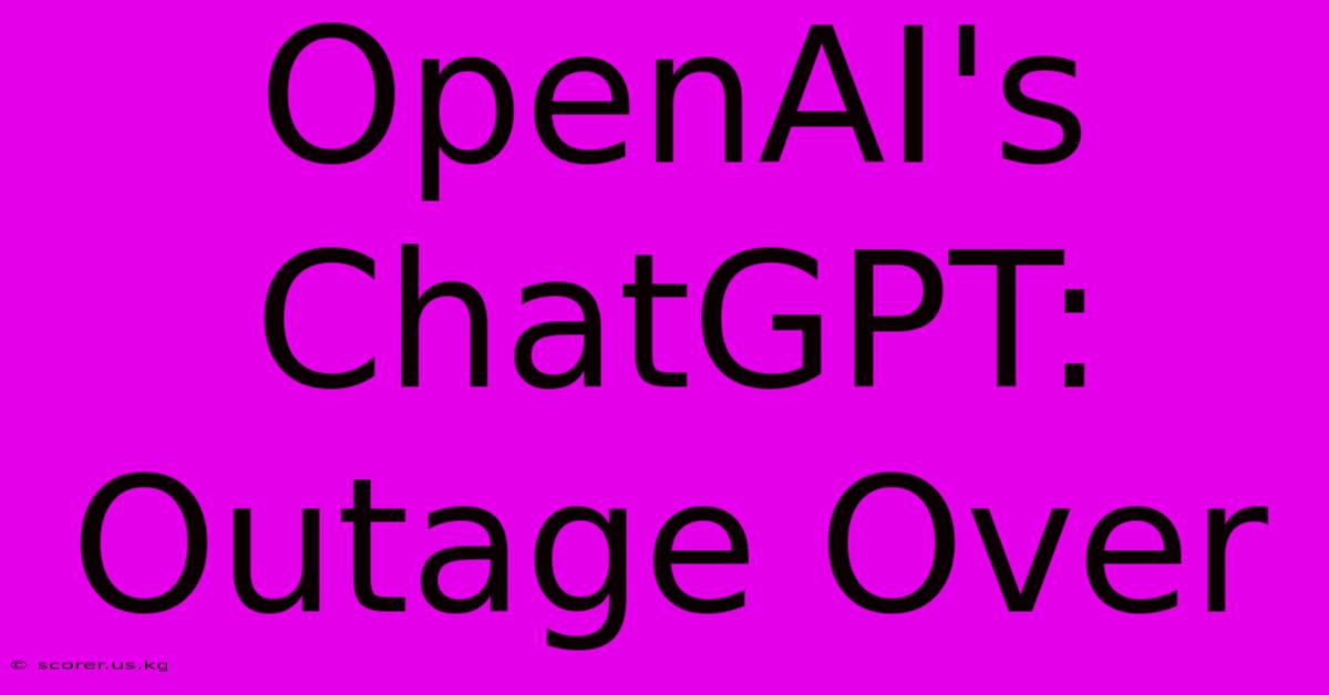 OpenAI's ChatGPT: Outage Over