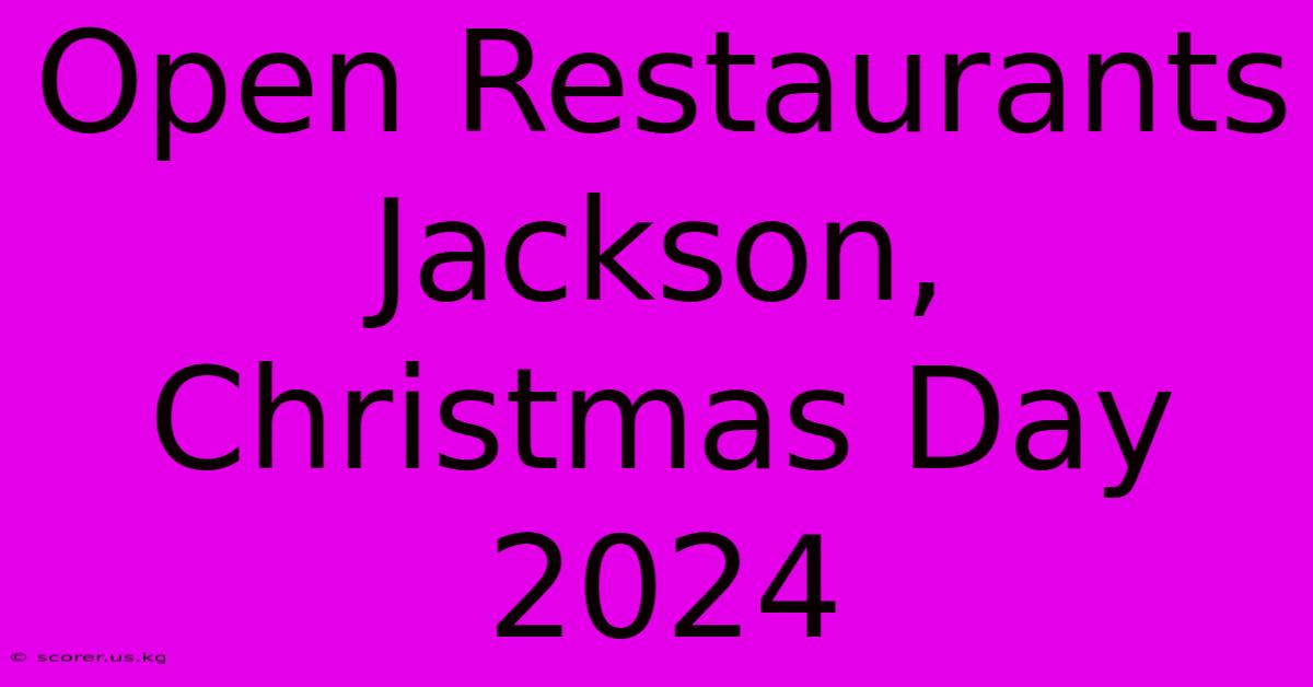 Open Restaurants Jackson, Christmas Day 2024