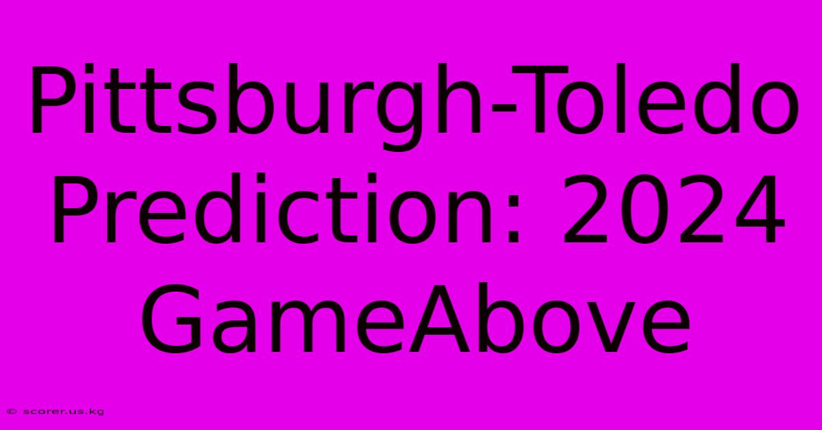 Pittsburgh-Toledo Prediction: 2024 GameAbove